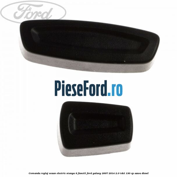 Comanda reglaj scaun electric stanga 8 functii Ford Galaxy 2007-2014 2.0 TDCi 130 cp AZWA diesel