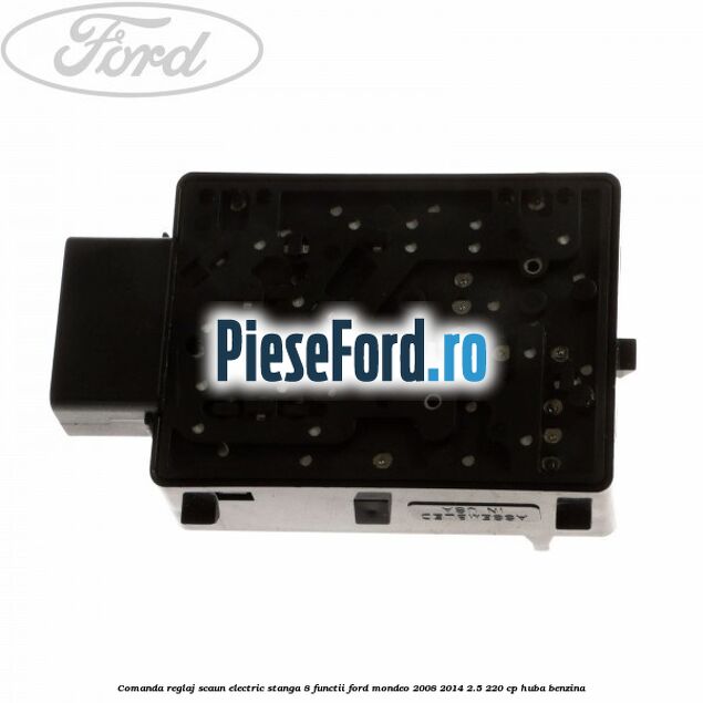 Comanda reglaj scaun electric stanga 8 functii Ford Mondeo 2008-2014 2.5 220 cp Comanda reglaj scaun electric stanga 8 functii Ford Mondeo 2008-2014 2.5 220 cp HUBA benzina