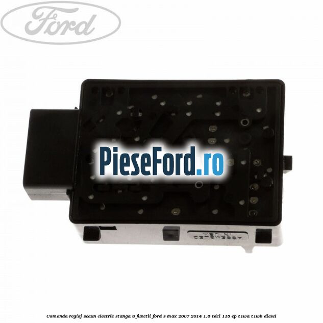 Comanda reglaj scaun electric stanga 8 functii Ford S-Max 2007-2014 1.6 TDCi 115 cp T1WA, T1WB diesel