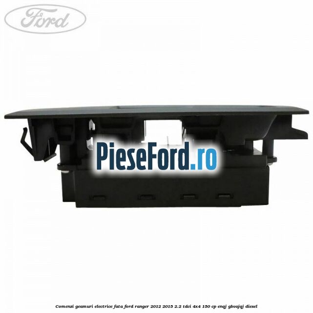 Comenzi geamuri electrice fata Ford Ranger 2012-2015 2.2 TDCi 4x4 150 cp ENQJ, GBVAJQJ diesel