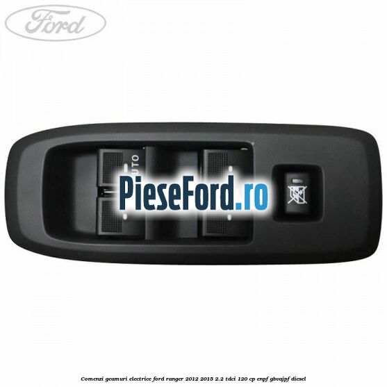 Comenzi geamuri electrice Ford Ranger 2012-2015 2.2 TDCi 120 cp ENPF, GBVAJPF diesel