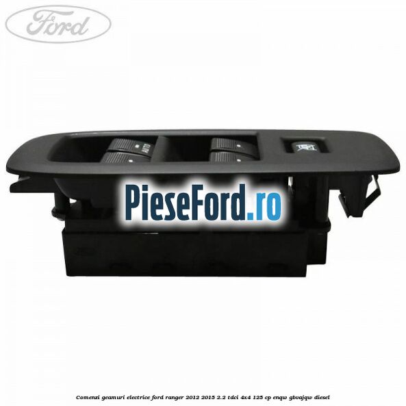 Comenzi geamuri electrice Ford Ranger 2012-2015 2.2 TDCi 4x4 125 cp Comenzi geamuri electrice Ford Ranger 2012-2015 2.2 TDCi 4x4 125 cp ENQW, GBVAJQW diesel