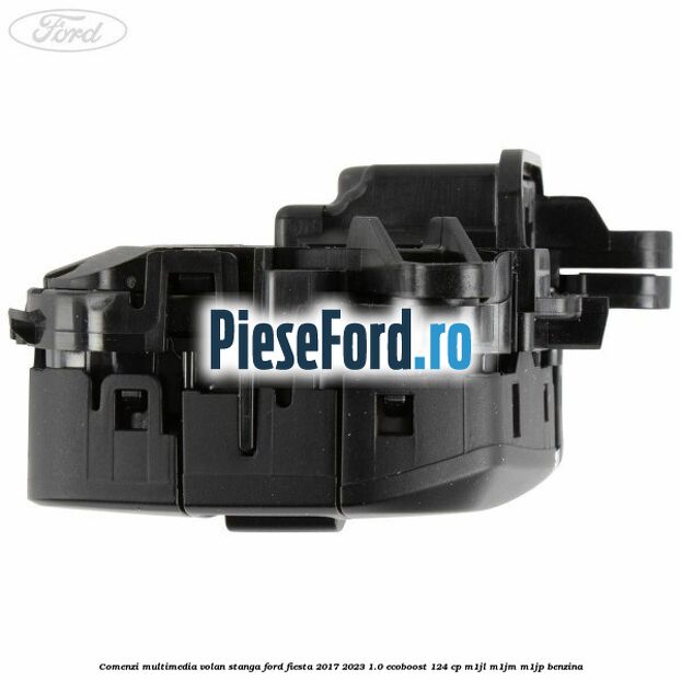 Comenzi multimedia volan stanga Ford Fiesta 2017-2023 1.0 EcoBoost 124 cp Comenzi multimedia volan stanga Ford Fiesta 2017-2023 1.0 EcoBoost 124 cp M1JL, M1JM, M1JP benzina