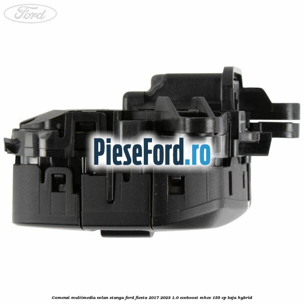 Comenzi multimedia volan stanga Ford Fiesta 2017-2023 1.0 EcoBoost mHEV 155 cp BZJA Hybrid