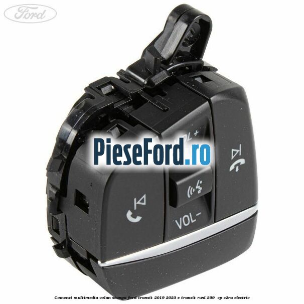 Comenzi multimedia volan stanga Ford Transit 2019-2023 E-TRANSIT RWD 269 cp Comenzi multimedia volan stanga Ford Transit 2019-2023 E-TRANSIT RWD 269 cp C2RA electric