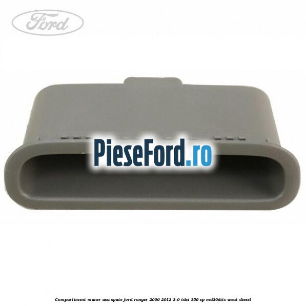 Compartiment maner usa spate Ford Ranger 2006-2012 3.0 TDCi 156 cp Compartiment maner usa spate Ford Ranger 2006-2012 3.0 TDCi 156 cp MD30DITC, WEAT diesel