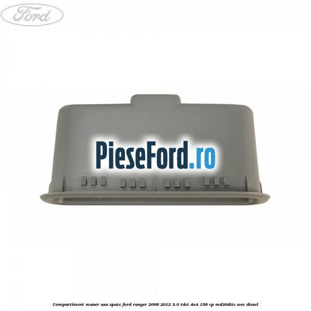 Compartiment maner usa spate Ford Ranger 2006-2012 3.0 TDCi 4x4 156 cp Compartiment maner usa spate Ford Ranger 2006-2012 3.0 TDCi 4x4 156 cp MD30DITC, WEC diesel