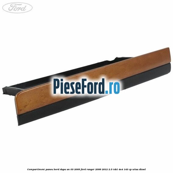 Compartiment panou bord dupa an 03/2009 Ford Ranger 2006-2012 2.5 TDCi 4x4 143 cp WLAA diesel