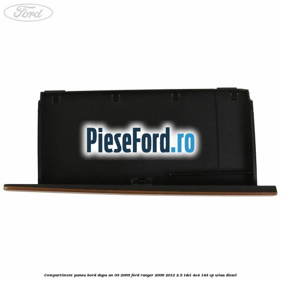 Compartiment panou bord dupa an 03/2009 Ford Ranger 2006-2012 2.5 TDCi 4x4 143 cp WLAA diesel