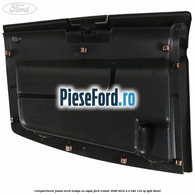 Compartiment panou bord stanga cu capac Ford Transit 2006-2014 2.2 TDCi 110 cp QVFA diesel