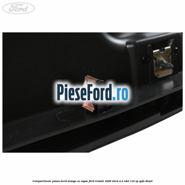 Compartiment panou bord stanga cu capac Ford Transit 2006-2014 2.2 TDCi 110 cp QVFA diesel
