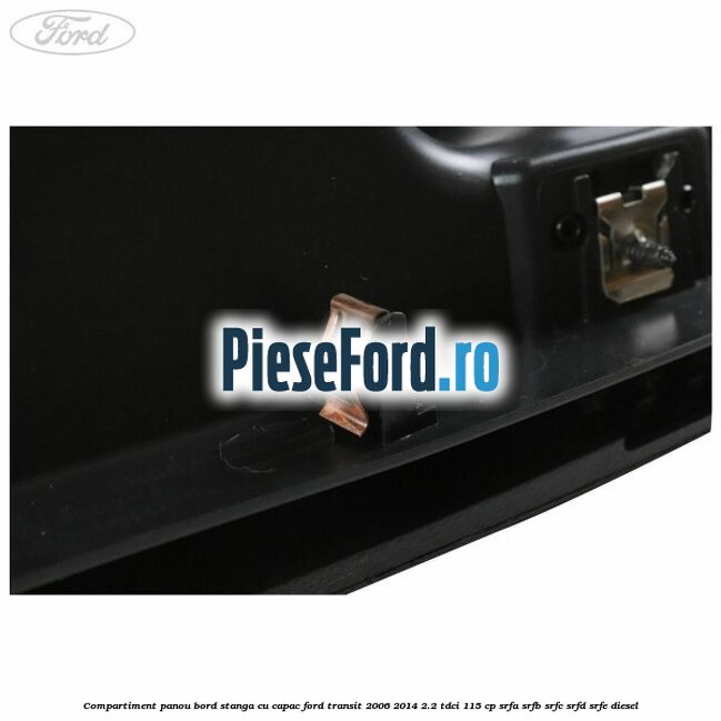 Compartiment panou bord stanga cu capac Ford Transit 2006-2014 2.2 TDCi 115 cp SRFA, SRFB, SRFC, SRFD, SRFE diesel