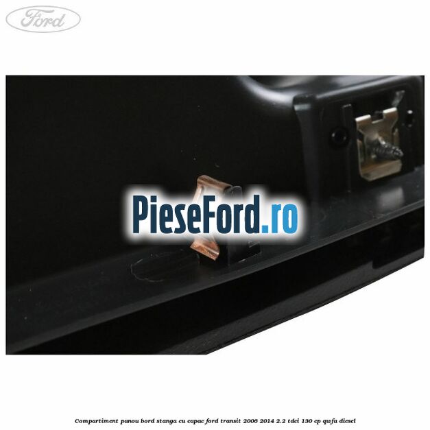 Compartiment panou bord stanga cu capac Ford Transit 2006-2014 2.2 TDCi 130 cp QWFA diesel