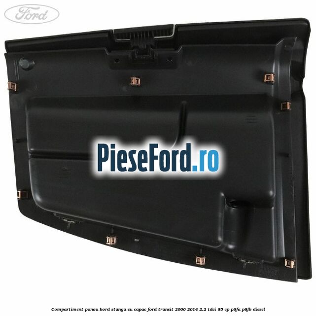 Compartiment panou bord stanga cu capac Ford Transit 2006-2014 2.2 TDCi 85 cp P8FA, P8FB diesel
