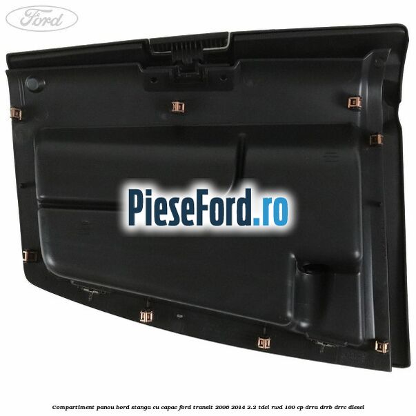 Compartiment panou bord stanga cu capac Ford Transit 2006-2014 2.2 TDCi RWD 100 cp DRRA, DRRB, DRRC diesel