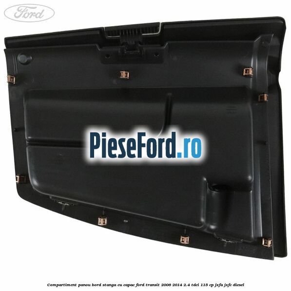 Compartiment panou bord stanga cu capac Ford Transit 2006-2014 2.4 TDCi 115 cp JXFA, JXFC diesel