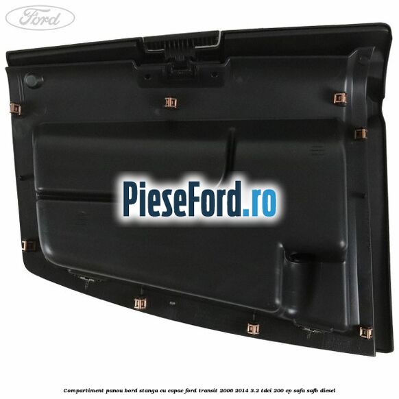 Compartiment panou bord stanga cu capac Ford Transit 2006-2014 3.2 TDCi 200 cp SAFA, SAFB diesel