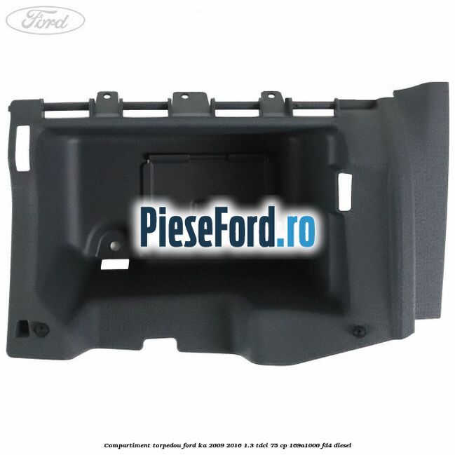 Compartiment torpedou Ford Ka 2009-2016 1.3 TDCi 75 cp 169A1000, FD4 diesel