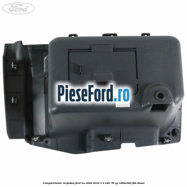 Compartiment torpedou Ford Ka 2009-2016 1.3 TDCi 75 cp 169A1000, FD4 diesel