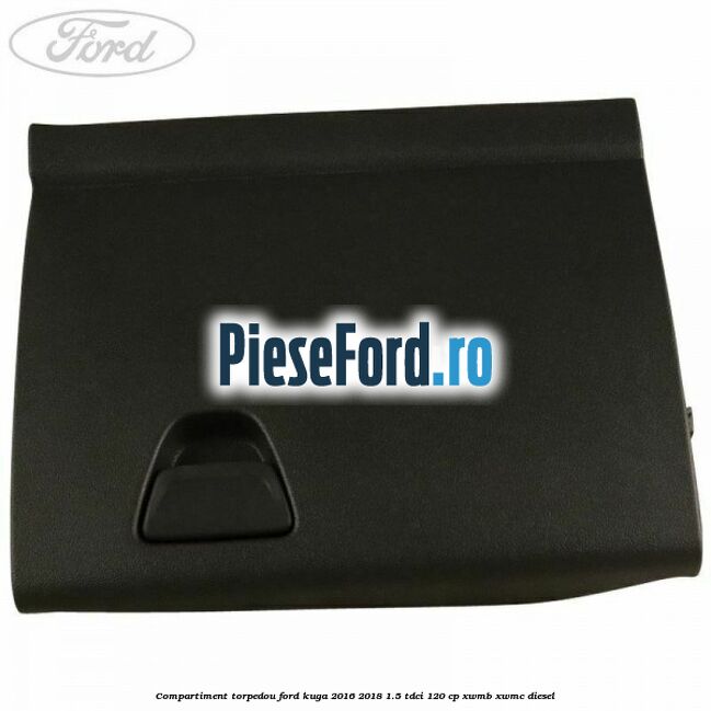 Compartiment torpedou Ford Kuga 2016-2018 1.5 TDCi 120 cp XWMB, XWMC diesel