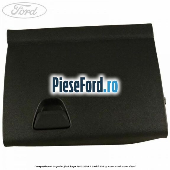 Compartiment torpedou Ford Kuga 2016-2018 2.0 TDCi 120 cp Compartiment torpedou Ford Kuga 2016-2018 2.0 TDCi 120 cp XRMA, XRMB, XRMC diesel
