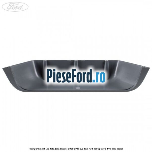Compartiment usa fata Ford Transit 2006-2014 2.2 TDCi RWD 100 cp DRRA, DRRB, DRRC diesel
