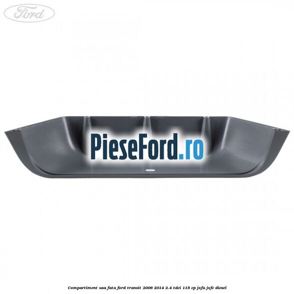 Compartiment usa fata Ford Transit 2006-2014 2.4 TDCi 115 cp JXFA, JXFC diesel