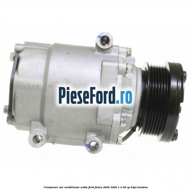 Compresor aer conditionat SC90V Ford Fiesta 2005-2008 1.3 60 cp BAJA benzina