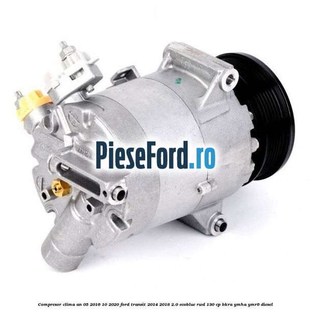 Compresor clima an 05/2016-10/2020 Ford Transit 2014-2018 2.0 EcoBlue RWD 130 cp BKRA, YMHA, YMR6 diesel