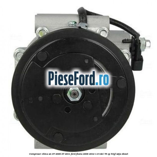 Compresor clima an 07/2008-07/2011 Ford Fiesta 2008-2012 1.6 TDCi 75 cp HHJF, UBJA diesel
