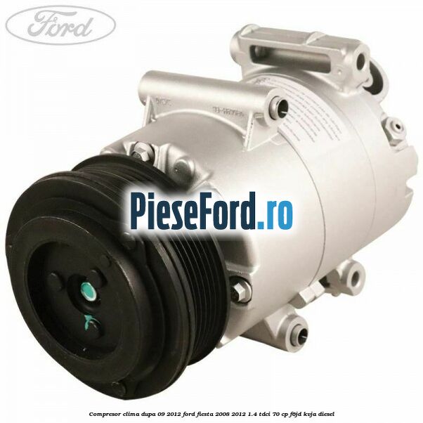 Compresor clima dupa 09/2012 Ford Fiesta 2008-2012 1.4 TDCi 70 cp F6JD, KVJA diesel
