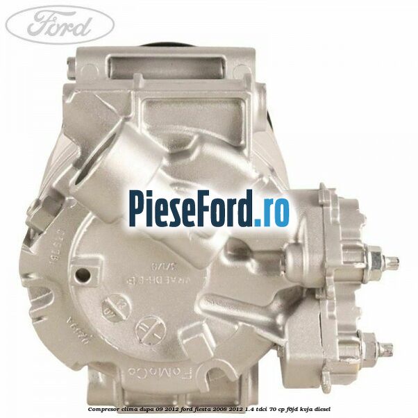 Compresor clima dupa 09/2012 Ford Fiesta 2008-2012 1.4 TDCi 70 cp F6JD, KVJA diesel