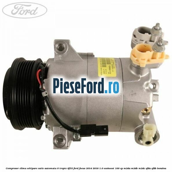 Compresor clima echipare cutie automata 6 trepte 6F15 Ford Focus 2014-2018 1.0 EcoBoost 100 cp M2DA, M2DB, M2DC, SFDA, SFDB benzina