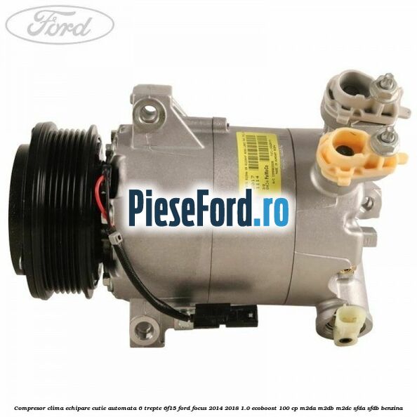 Compresor clima echipare cutie automata 6 trepte 6F15 Ford Focus 2014-2018 1.0 EcoBoost 100 cp M2DA, M2DB, M2DC, SFDA, SFDB benzina