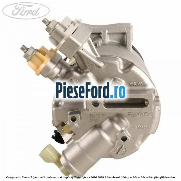 Compresor clima echipare cutie automata 6 trepte 6F15 Ford Focus 2014-2018 1.0 EcoBoost 100 cp M2DA, M2DB, M2DC, SFDA, SFDB benzina