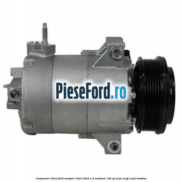 Compresor clima Ford EcoSport 2013-2018 1.0 EcoBoost 125 cp M1JC, M1JJ, M1JU benzina