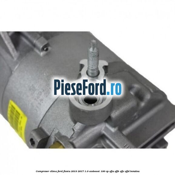 Compresor clima Ford Fiesta 2013-2017 1.0 EcoBoost 100 cp SFJA, SFJB, SFJC, SFJD benzina