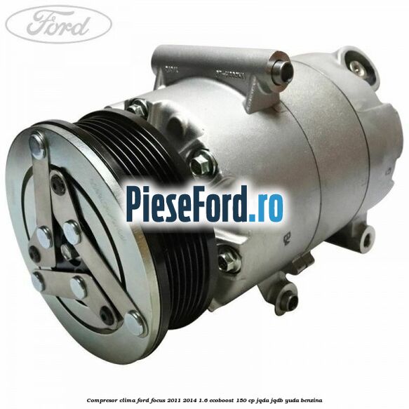 Compresor clima Ford Focus 2011-2014 1.6 EcoBoost 150 cp JQDA, JQDB, YUDA benzina