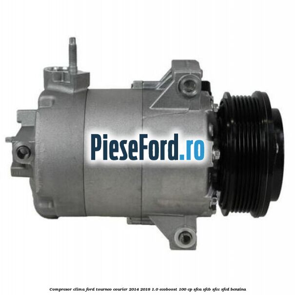 Compresor clima Ford Tourneo Courier 2014-2018 1.0 EcoBoost 100 cp SFCA, SFCB, SFCC, SFCD benzina
