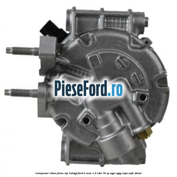 Compresor clima freon tip 1234YF Ford B-Max 1.5 TDCi 75 cp UGJC, UGJG, XUJA, XUJB diesel