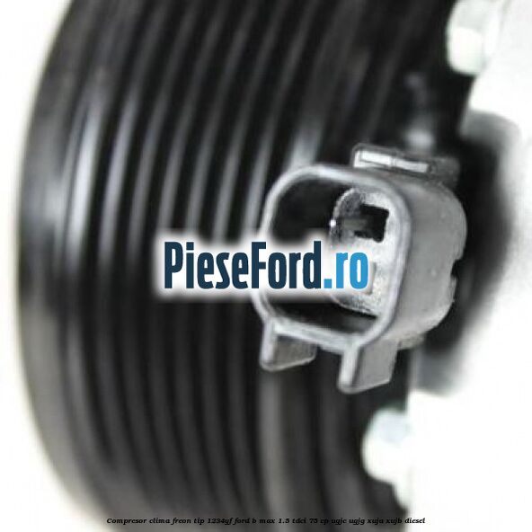 Compresor clima freon tip 1234YF Ford B-Max 1.5 TDCi 75 cp UGJC, UGJG, XUJA, XUJB diesel