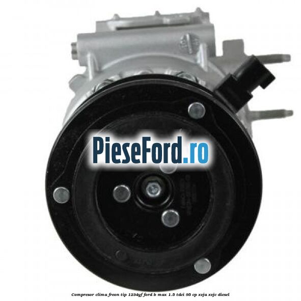 Compresor clima freon tip 1234YF Ford B-Max 1.5 TDCi 95 cp XVJA, XVJC diesel