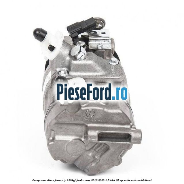 Compresor clima freon tip 1234YF Ford C-Max 2016-2020 1.5 TDCi 95 cp XXDA, XXDC, XXDD diesel