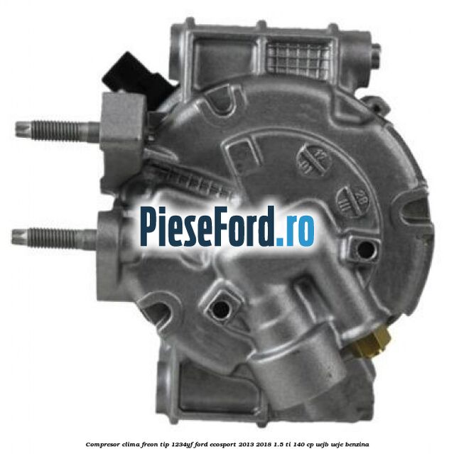 Compresor clima freon tip 1234YF Ford EcoSport 2013-2018 1.5 Ti 140 cp UEJB, UEJE benzina