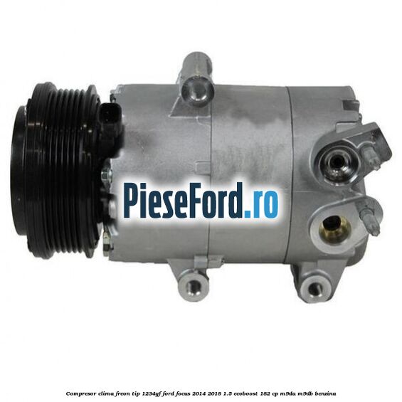 Compresor clima freon tip 1234YF Ford Focus 2014-2018 1.5 EcoBoost 182 cp M9DA, M9DB benzina