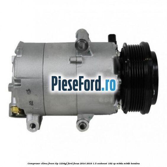 Compresor clima freon tip 1234YF Ford Focus 2014-2018 1.5 EcoBoost 182 cp M9DA, M9DB benzina