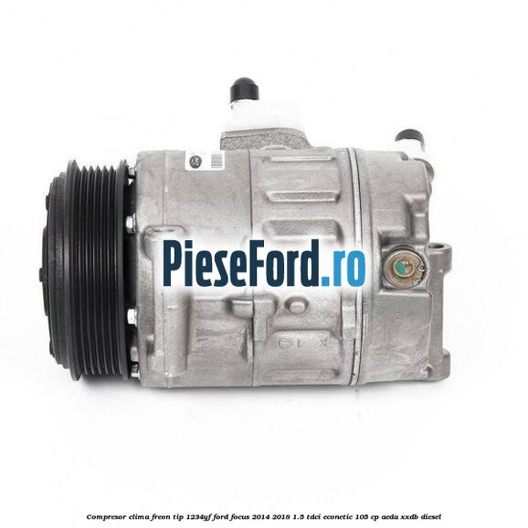 Compresor clima freon tip 1234YF Ford Focus 2014-2018 1.5 TDCi ECOnetic 105 cp AEDA, XXDB diesel