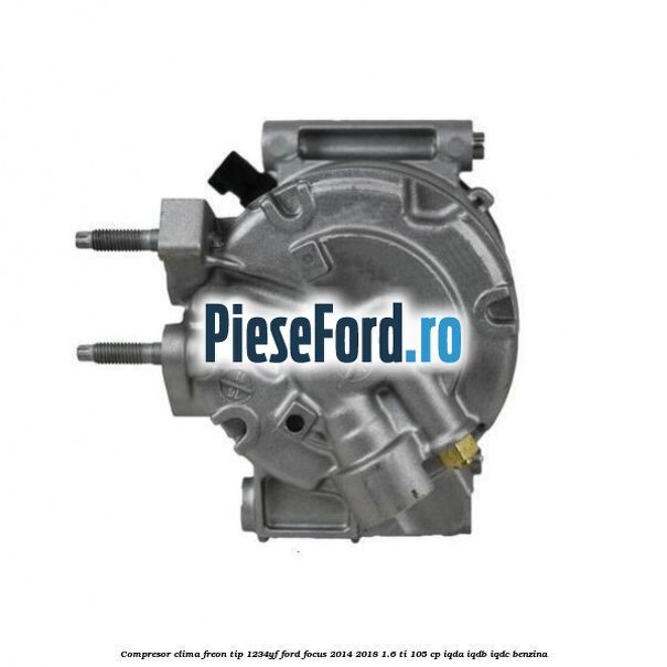 Compresor clima freon tip 1234YF Ford Focus 2014-2018 1.6 Ti 105 cp IQDA, IQDB, IQDC benzina
