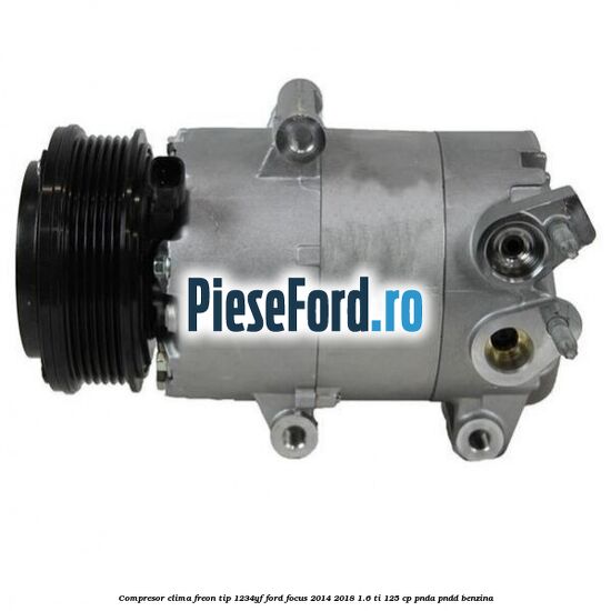 Compresor clima freon tip 1234YF Ford Focus 2014-2018 1.6 Ti 125 cp PNDA, PNDD benzina