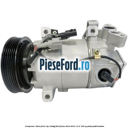Compresor clima freon tip 1234YF Ford Focus 2014-2018 1.6 Ti 125 cp PNDA, PNDD benzina